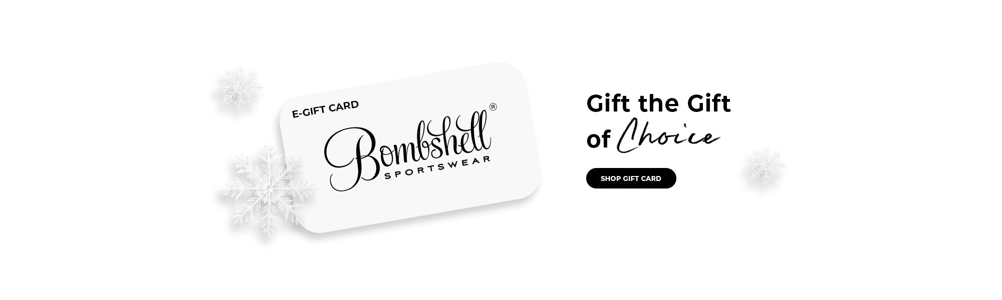 Image of a Bombshell Sportswear E-Gift Card. Text on the left reads Give the Gift of Choice, Shop Gift Card. Design features an all white background, an image of a gift card, and white snowflakes